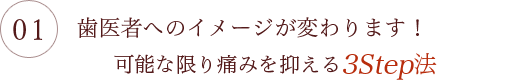 歯医者へのイメージが変わります！可能な限り痛みを抑える3Step法