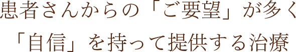 患者さんからの「ご要望」が多く「自信」を持って提供する治療